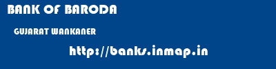 BANK OF BARODA  GUJARAT WANKANER    banks information 